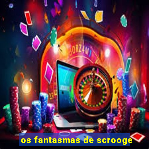 os fantasmas de scrooge